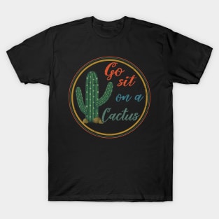 Go Sit On A Cactus T-Shirt